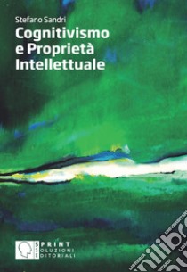 Cognitivismo e proprietà intellettuale libro di Sandri Stefano