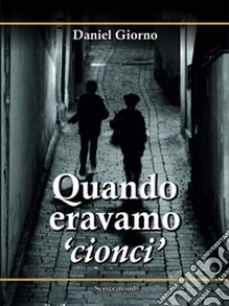 Quando eravamo «cionci» libro di Giorno Daniel