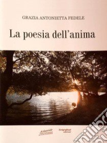 La poesia dell'anima libro di Fedele Grazia Antonietta