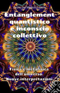 Entanglement quantistico e inconscio collettivo. Fisica e metafisica dell'universo. Nuove interpretazioni libro di Del Medico Bruno