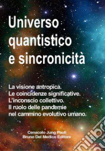 Universo quantistico e sincronicità. La visione antropica. Le coincidenze significative. L'inconscio collettivo. Il ruolo delle pandemie nel cammino evolutivo umano libro di Del Medico Bruno