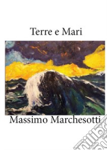 Terre e mari libro di Marchesotti Massimo