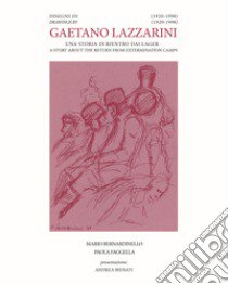 Disegni di Gaetano Lazzarini (1920-1998). Una storia di rientro dai lager. Ediz. italiana e inglese libro di Bernardinello Mario; Faggella Paola