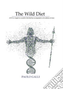 The wild diet. A D.N.A. forged on a model of life that has accompanied us for millions of years libro di Galli Paolo