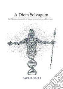 A dieta selvagem. Um DNA forjado num modelo de vida que nos acompanha há milhões de anos libro di Galli Paolo