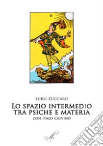 Lo spazio intermedio. Psiche e materia. Con Italo Calvino libro di Zuccaro Luigi