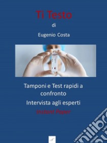 Ti testo. Tamponi e test rapidi a confronto. Intervista agli esperti libro di Costa Eugenio