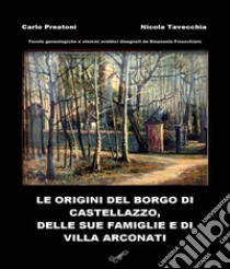 Le origini del Borgo di Castellazzo, delle sue famiglie e di Villa Arconati libro di Preatoni Carlo; Tavecchia Nicola