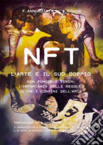 NFT. L'arte e il suo doppio. Non fungible token: l'importanza delle regole, oltre i confini dell'arte libro di Annunziata Filippo; Conso Andrea