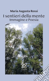 I sentieri della mente. Immagine e poesia libro di Rossi Maria Augusta