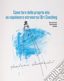 Come fare della propria vita un capolavoro attraverso l'art coaching libro di Ciccone Maria Luisa; Aeenmehr Maryam; Najafi Saba