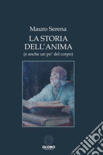 La storia dell'anima (e anche un po' del corpo) libro di Serena Mauro