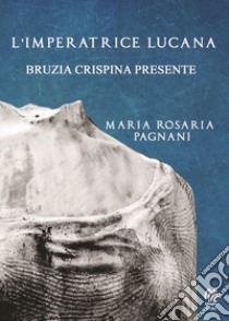 L'imperatrice lucana. Bruzia Crispina Presente libro di Pagnani Maria Rosaria