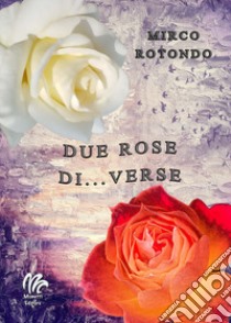 Due rose di...verse libro di Rotondo Mirco