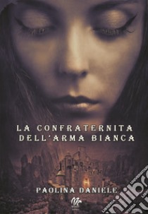 La confraternita dell'arma bianca libro di Daniele Paolina