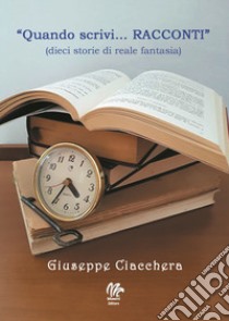 «Quando scrivi... racconti» (dieci storie di reale fantasia) libro di Ciacchera Giuseppe