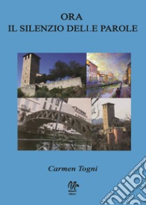 Ora il silenzio delle parole libro di Togni Carmen