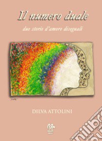 Il numero duale. Due storie d'amore diseguali libro di Attolini Dilva