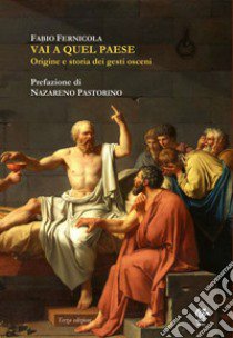 Vai a quel paese. Origine e storia dei gesti osceni libro di Fernicola Fabio