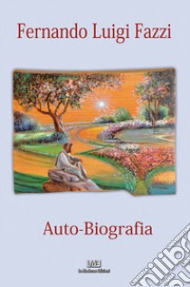 Fernando Luigi Fazzi. Auto-Biografia libro di Fazzi Fernando Luigi