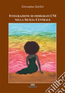 Integrazione di immigrati CNI nella Sicilia Centrale libro di Garlisi Giovanna