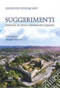 Suggerimenti. Costruire un futuro valorizzando il passato libro di Fondacaro Angelino