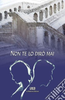 Non te lo dirò mai. Nuova ediz. libro di Riviera Angela