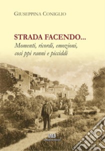 Strada facendo... Momenti, ricordi, emozioni, cosi ppi ranni e picciddi libro di Coniglio Giuseppina