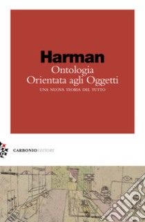 Ontologia orientata agli oggetti. Una nuova teoria del tutto libro di Harman Graham; D'Isa F. (cur.)