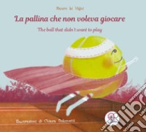 La pallina che non voleva giocare. Ediz. italiana e inglese libro di Li Vigni Mauro; Tiberio E. (cur.)