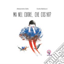 Ma nel cuore che cos'ho? Ediz. italiana e inglese libro di Cella Alessandra