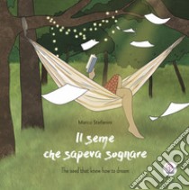 Il seme che sapeva sognare. Ediz. italiana e inglese libro di Stefanini Marco; Tiberio E. (cur.)