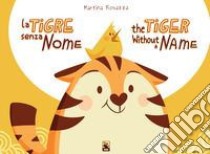 La tigre senza nome-The tiger without a name. Ediz. bilingue libro di Rosazza Martina