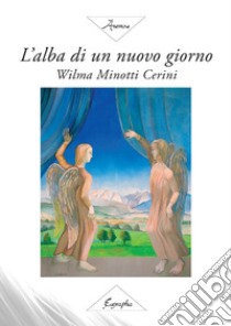 L'alba di un nuovo giorno libro di Minotti Cerini Wilma