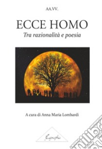 Ecce homo. Tra razionalità e poesia libro di Lombardi A. M. (cur.)