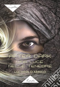 After dark. Una luce nelle tenebre libro di D'Arrigo Luciana