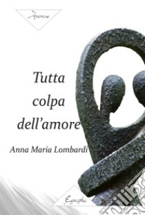 Tutta colpa dell'amore libro di Lombardi Anna Maria