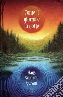 Come il giorno e la notte libro di Schmid-Guisan Hans; Cecchetti R. (cur.)