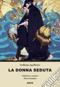 La donna seduta libro di Apollinaire Guillaume; Settimini M. (cur.)