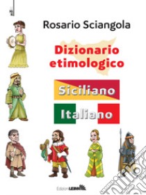 Dizionario etimologico. Siciliano-italiano libro di Sciangola Rosario