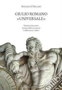 Giulio Romano «universale». Soluzioni decorative, fortuna delle invenzioni, collaboratori e allievi libro di L'Occaso Stefano