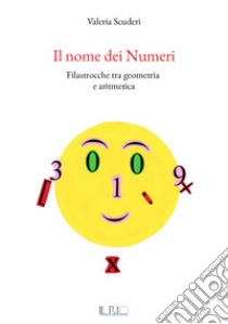 Il nome dei numeri. Filastrocche tra geometria e aritmetica libro di Scuderi Valeria