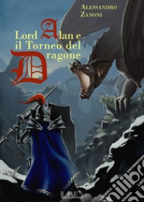 Lord Alan e il Torneo del Dragone. L'eredità del Dragone. Vol. 1 libro di Zanoni Alessandro