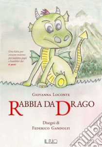 Rabbia da drago. Una fiaba per crescere insieme per mamme, papà e bambini dai 6 anni libro di Loconte Giovanna