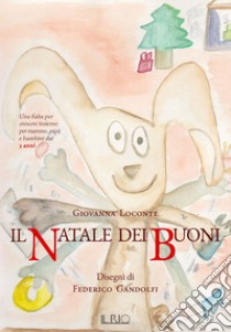 Il Natale dei buoni. Una fiaba per crescere insieme per mamme, papà e bambini dai 3 anni. Ediz. illustrata libro di Loconte Giovanna; Gandolfi Federico