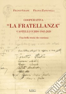 Cooperativa «La Fratellanza». Castellucchio 1945-2020. Una bella storia che continua libro di Grassi Franco; Zaffanella Franco
