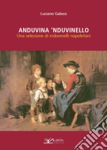 Anduvina 'nduvinello. Una selezione di indovinelli napoletani libro di Galassi Luciano