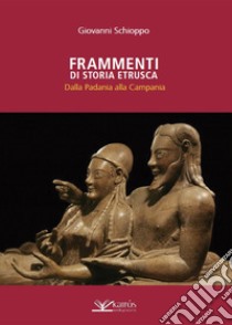 Frammenti di storia etrusca. Dalla Padania alla Campania libro di Schioppo Giovanni