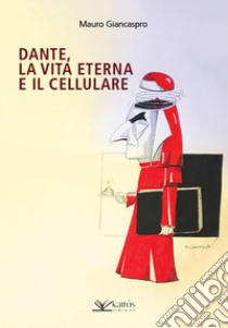 Dante, la vita eterna e il cellulare libro di Giancaspro Mauro