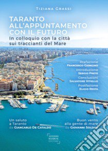 Taranto all'appuntamento con il futuro. In colloquio con la città sui traccianti del mare libro di Grassi Tiziana